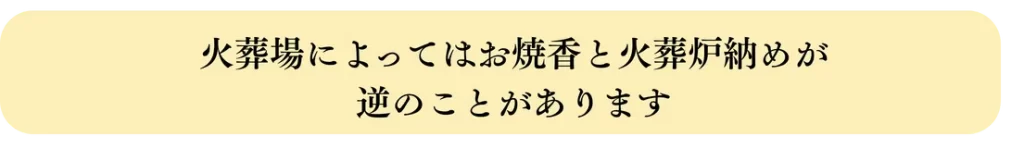 火葬場によってはお焼香と火葬炉納めが逆のことがあります